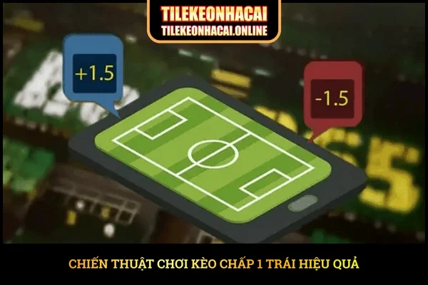 Chiến thuật chơi kèo chấp 1 trái hiệu quả