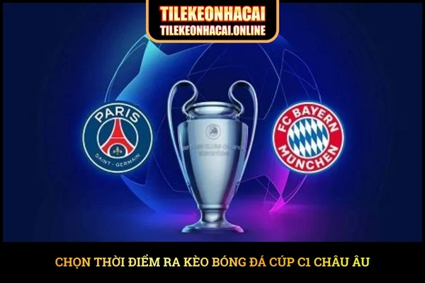 Chọn thời điểm ra kèo bóng đá Cúp C1 Châu Âu