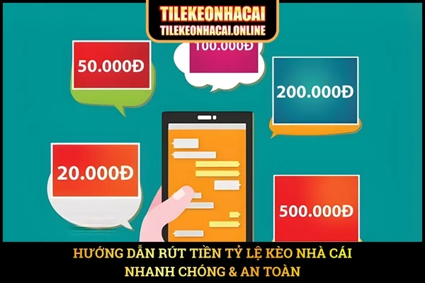 Hướng Dẫn Rút Tiền Tỷ Lệ Kèo Nhà Cái – Nhanh Chóng & An Toàn