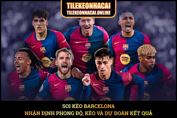 Soi Kèo Barcelona – Nhận Định Phong Độ, Kèo Và Dự Đoán Kết Quả