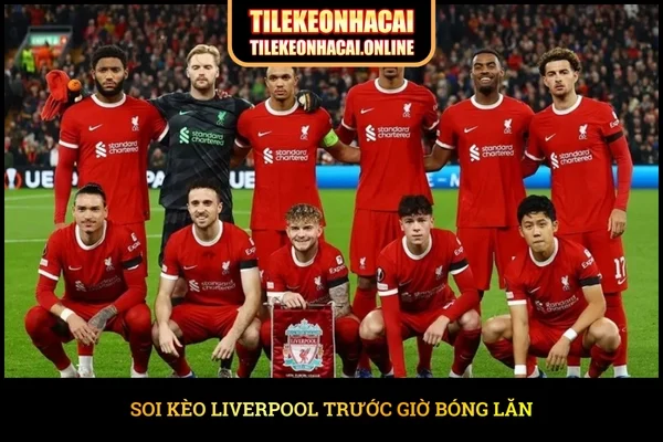 Soi kèo Liverpool trước giờ bóng lăn