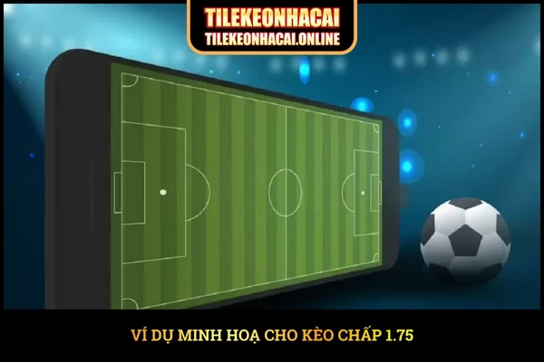 Ví dụ minh hoạ cho kèo chấp 1.75